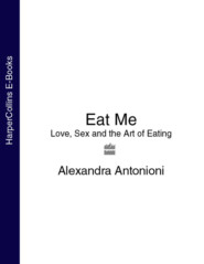 Eat Me: Love, Sex and the Art of Eating