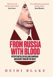 From Russia with Blood: Putin’s Ruthless Killing Campaign and Secret War on the West