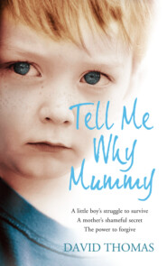 Tell Me Why, Mummy: A Little Boy’s Struggle to Survive. A Mother’s Shameful Secret. The Power to Forgive.