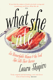 What She Ate: Six Remarkable Women and the Food That Tells Their Stories