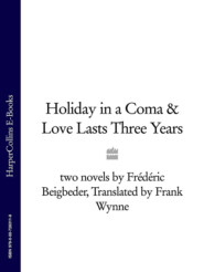 Holiday in a Coma & Love Lasts Three Years: two novels by Frédéric Beigbeder