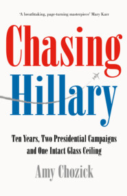 Chasing Hillary: Ten Years, Two Presidential Campaigns and One Intact Glass Ceiling