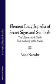 The Element Encyclopedia of Secret Signs and Symbols: The Ultimate A–Z Guide from Alchemy to the Zodiac