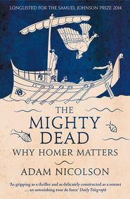 The Mighty Dead: Why Homer Matters