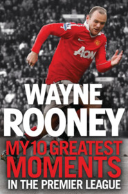 Wayne Rooney: My 10 Greatest Moments in the Premier League