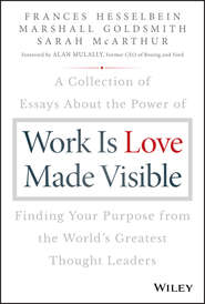 Work is Love Made Visible. A Collection of Essays About the Power of Finding Your Purpose From the World's Greatest Thought Leaders