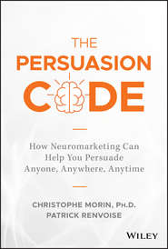 The Persuasion Code. How Neuromarketing Can Help You Persuade Anyone, Anywhere, Anytime