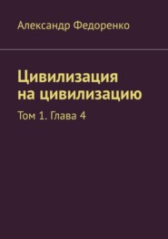 Цивилизация на цивилизацию. Том 1. Глава 4