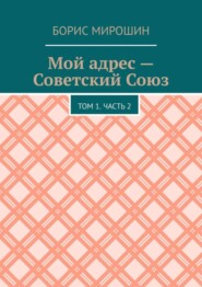 Мой адрес – Советский Союз. Том 1. Часть 2