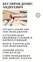 Трудоустройство топ-менеджеров. Аутплейсмент (индивидуальный и корпоративный). Поиск работы для топ-менеджеров. Личный бренд соискателя. Тайм-менеджмент при поиске работы