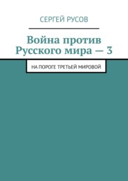 Война против Русского мира – 3. На пороге Третьей мировой