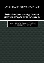 Комплексное исследование. «Судьба цесаревича Алексея». Отдельные аспекты истории России (1918—1988)