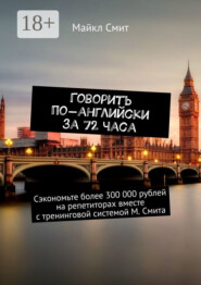 Говорить по-английски за 72 часа. Сэкономьте более 300 000 рублей на репетиторах вместе с тренинговой системой М. Смита