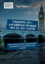 Говорить по-английски меньше чем за 100 часов. При помощи моего тренинга вы заговорите по-английски без усилий!