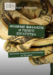 Алхимия финансов и твоего богатства. Прокачай мышление миллионера за 30 дней!