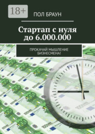 Стартап с нуля до 6.000.000. Прокачай мышление бизнесмена!