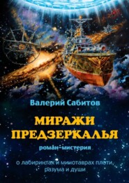 Миражи Предзеркалья. Роман-мистерия. О лабиринтах и минотаврах плоти, разума и души