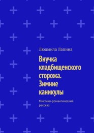 Внучка кладбищенского сторожа. Зимние каникулы. Мистико-романтический рассказ