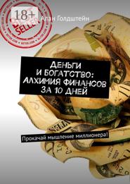 Деньги и богатство: Алхимия финансов за 10 дней. Прокачай мышление миллионера!