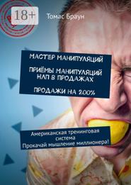 Мастер манипуляций. Приёмы манипуляций НЛП в продажах. Продажи на 200%. Американская тренинговая система. Прокачай мышление миллионера!
