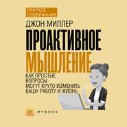 Краткое содержание «Проактивное мышление. Как простые вопросы могут круто изменить вашу работу и жизнь»