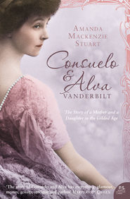 Consuelo and Alva Vanderbilt: The Story of a Mother and a Daughter in the ‘Gilded Age’