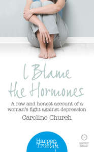 I Blame The Hormones: A raw and honest account of one woman’s fight against depression