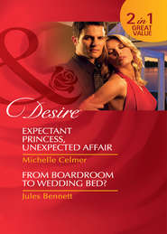 Expectant Princess, Unexpected Affair / From Boardroom to Wedding Bed?: Expectant Princess, Unexpected Affair