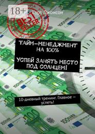 Тайм-менеджмент на 100%. Успей занять место под солнцем! 10-дневный тренинг. Главное – успеть!