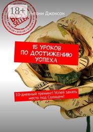 15 уроков по достижению успеха. 10-дневный тренинг! Успей занять место под Солнцем!