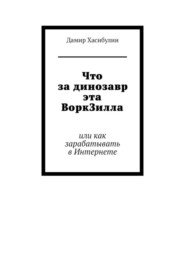 Что за динозавр эта ВоркЗилла. Или как зарабатывать в Интернете