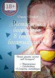 Метафизика богатства. 8 секретов богатых людей. Успей занять место под Солнцем! + Упражнения + Ежедневник +4 Секрета мотивации