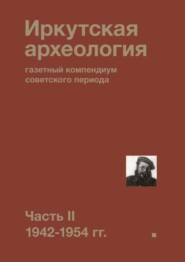 Иркутская археология: газетный компендиум советского периода. Часть II. 1942-1954 гг.