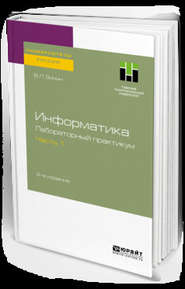 Информатика. Лабораторный практикум в 2 ч. Часть 1 2-е изд., испр. и доп. Учебное пособие для вузов