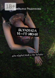 blyadiada 14-го июня. дЛя пОдРоСтКоВ и Не ТоЛьКо