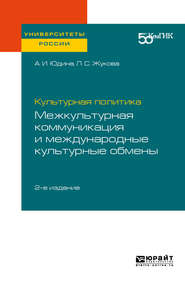 Культурная политика: межкультурная коммуникация и международные культурные обмены 2-е изд. Практическое пособие для вузов