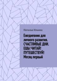 Ежедневник для личного развития «Счастливые дни. Ешь! Читай! Путешествуй!» Месяц первый