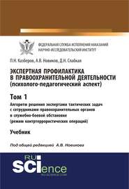 Экспертная профилактика в правоохранительной деятельности (психолого-педагогический аспект). Том I. Алгоритм решения экспертами тактических задач с сотрудниками правоохранительных органов в служебно-боевой обстановке (режим контртеррористических операций)