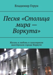 Песня «Столица мира – Воркута». Жизнь и любовь в заполярном шахтёрском городе Воркуте
