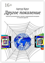 Другое поколение. Заметки-размышления о жизни, современной молодежи и о многом другом