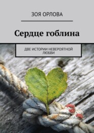 Сердце гоблина. Две истории невероятной любви