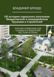 Об истории городского поселения Некрасовский и микрорайонов Трудовая и Строителей. Краткий справочник для учащихся и любителей местной истории