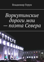 Воркутинские дороги мои – поэта Севера