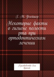 Некоторые факты о гигиене полости рта при ортодонтическом лечении. Руководство для врачей