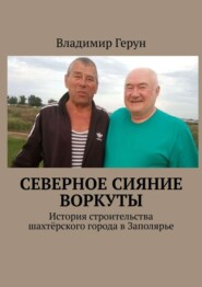 Северное сияние Воркуты. История строительства шахтёрского города в Заполярье
