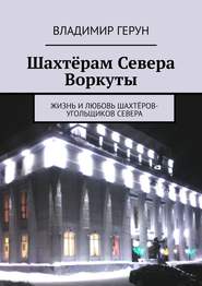 Шахтёрам Севера Воркуты. Жизнь и любовь шахтёров-угольщиков Севера