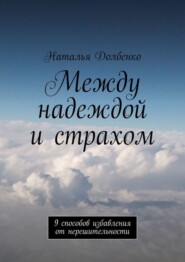 Между надеждой и страхом. 9 способов избавления от нерешительности