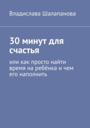 30 минут для счастья. Или как просто найти время на ребёнка и чем его наполнить