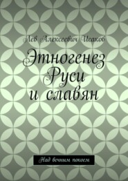 Этногенез Руси и славян. Над вечным покоем