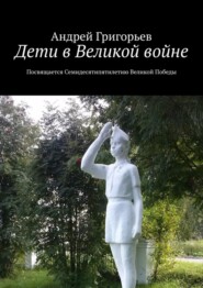 Дети в Великой войне. Посвящается семидесятипятилетию Великой Победы